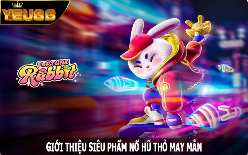 Giới thiệu siêu phẩm nổ hũ thỏ may mắn