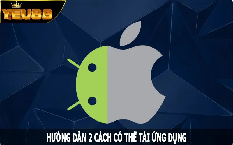 Hướng dẫn 2 cách có thể download app Yeu88 về thiết bị di động