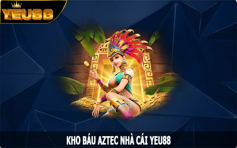 Kho Báu AZTEC – Siêu Phẩm Nổ Hũ Đình Đám Nhất Tại Yeu88