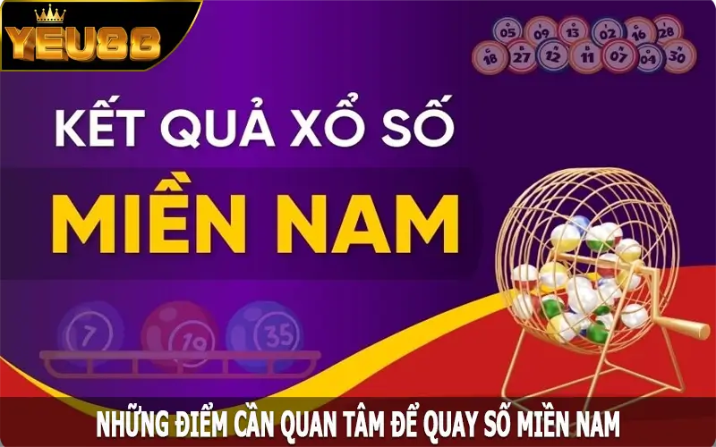 Những điểm cần quan tâm để quay số miền Nam hiệu quả