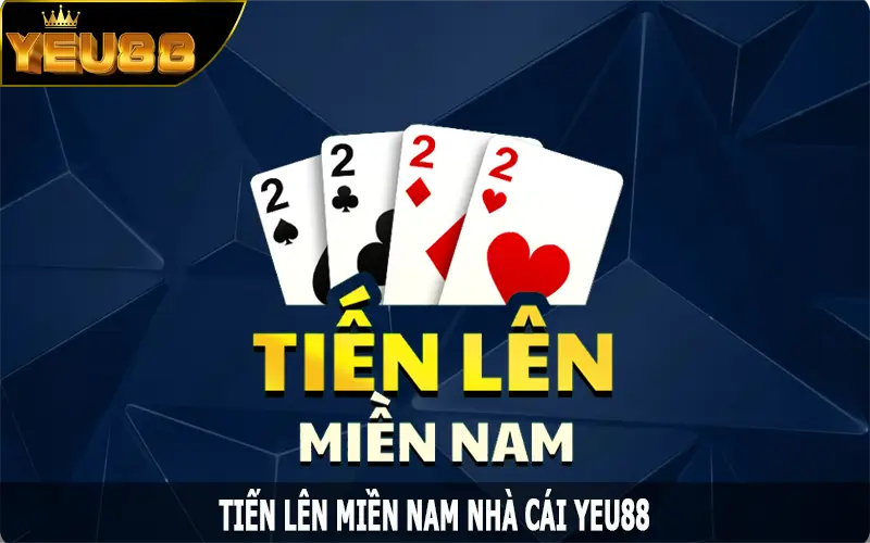 Tiến Lên Miền Nam - Game Bài Quốc Dân Dễ Thắng Yeu88