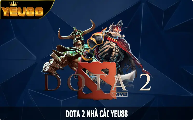 Dota 2 - Tựa Game Cá Cược Esports Thú Vị Tại Yeu88