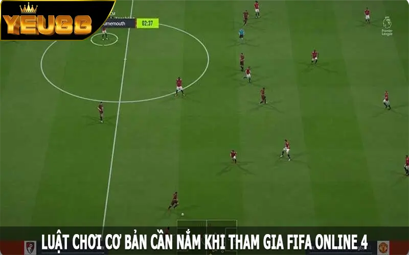 Luật chơi cơ bản cần nắm khi tham gia FIFA Online 4