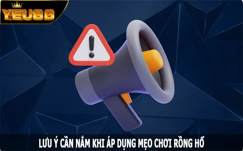 Lưu ý cần nắm khi áp dụng mẹo chơi Rồng Hổ