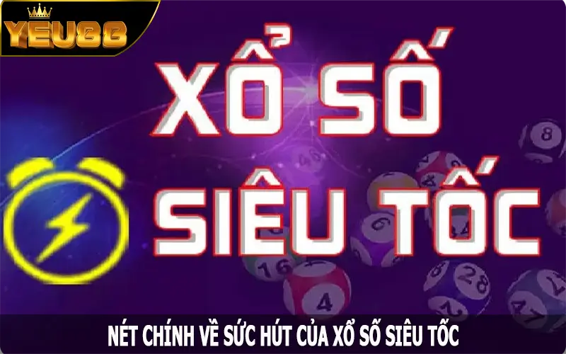 Nét chính về sức hút của xổ số siêu tốc